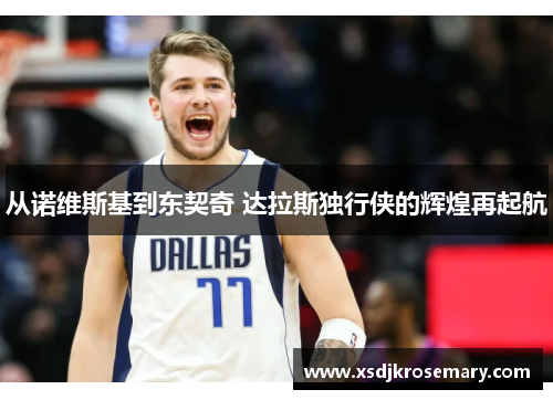 从诺维斯基到东契奇 达拉斯独行侠的辉煌再起航